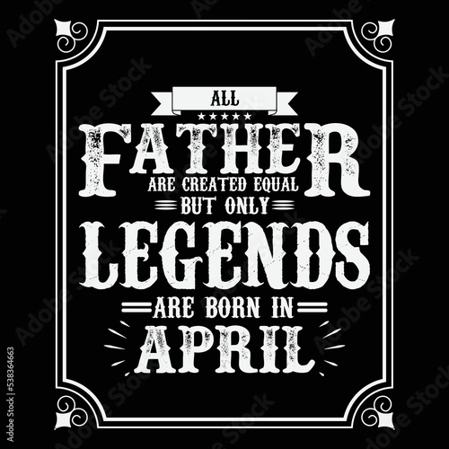 All Father are equal but only legends are born in April, Birthday gifts for women or men, Vintage birthday shirts for wives or husbands, anniversary T-shirts for sisters or brother