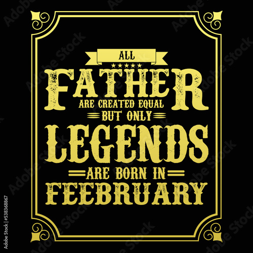 All Father are equal but only legends are born in February, Birthday gifts for women or men, Vintage birthday shirts for wives or husbands, anniversary T-shirts for sisters or brother