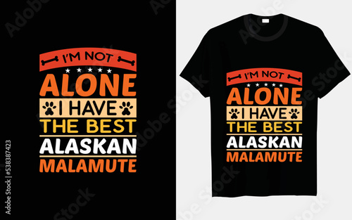 I'm not alone, I have the best Alaskan Malamute typography and vector t-shirt design
