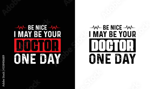 Be nice I may be your doctor one day, Doctor Quote T shirt design, typography
