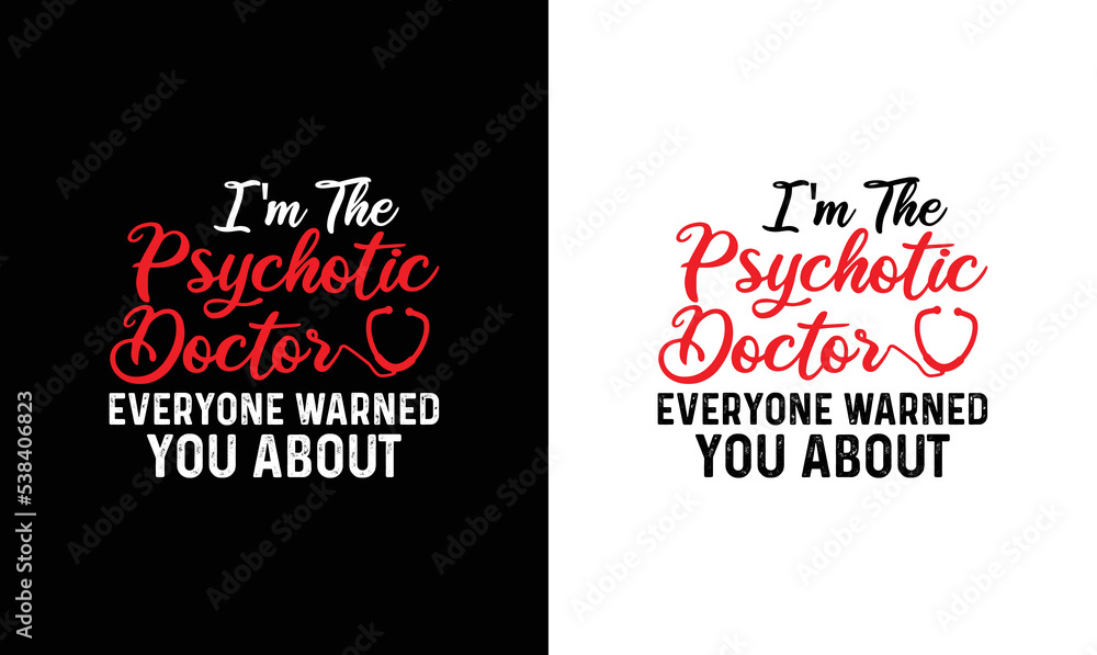 I am the Psychotic doctor everyone warned you about, Doctor Quote T shirt design, typography