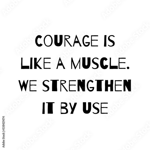 Courage is like a muscle. We strengthen it by use. Typography for print or use as poster  card  flyer or T Shirt 