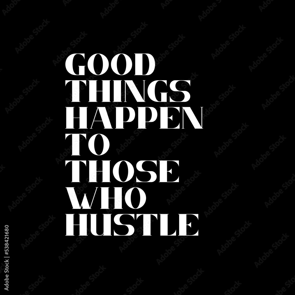 Good things happen to those who hustle. Typography for print or use as poster, card, flyer or T Shirt. Motivational trypography quote poster 