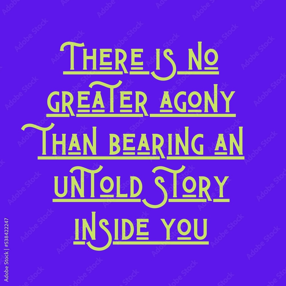 There is no greater agony than bearing an untold story inside you. Top Motivational quote, Inspirational quote on white background 