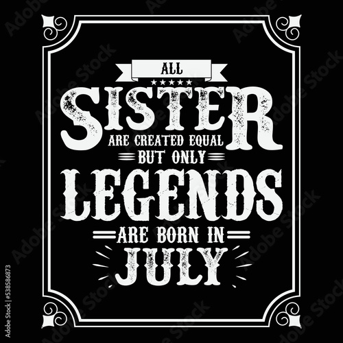 All Sister are equal but only legends are born in July, Birthday gifts for women or men, Vintage birthday shirts for wives or husbands, anniversary T-shirts for sisters or brother
