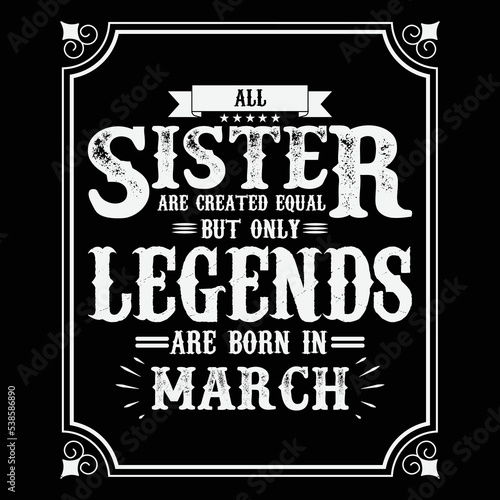 All Sister are equal but only legends are born in March, Birthday gifts for women or men, Vintage birthday shirts for wives or husbands, anniversary T-shirts for sisters or brother