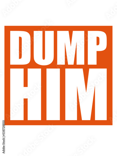 dump him Zitat Logo 