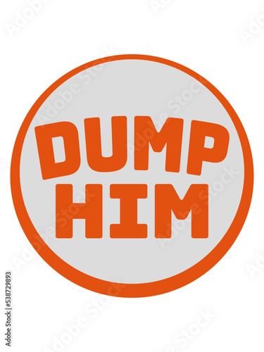 dump him Zitat Logo 
