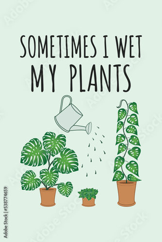 Sometimes I wet my plants quote design with Monstera plant for Shirts and Stickers.