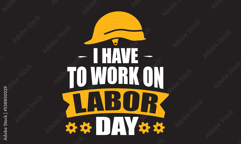 I Have To Work On Labor Day T-Shirt Design I Have To Work On Labor Day T-Shirt Design