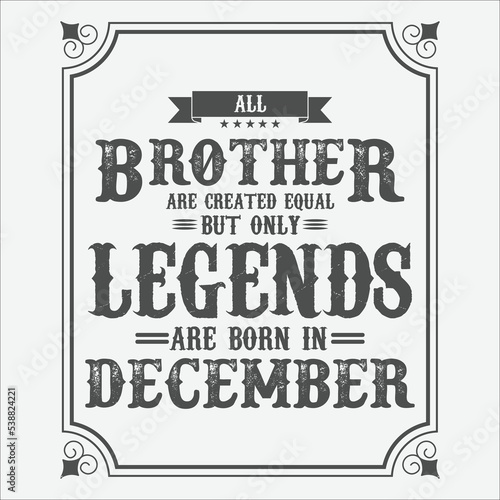 All Brother are equal but only legends are born in December, Birthday gifts for women or men, Vintage birthday shirts for wives or husbands, anniversary T-shirts for sisters or brother