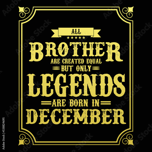 All Brother are equal but only legends are born in December, Birthday gifts for women or men, Vintage birthday shirts for wives or husbands, anniversary T-shirts for sisters or brother