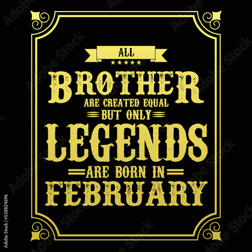All Brother are equal but only legends are born in February, Birthday gifts for women or men, Vintage birthday shirts for wives or husbands, anniversary T-shirts for sisters or brother