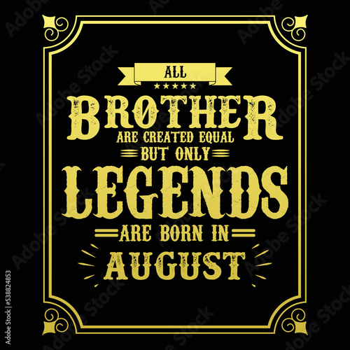 All Brother are equal but only legends are born in August, Birthday gifts for women or men, Vintage birthday shirts for wives or husbands, anniversary T-shirts for sisters or brother