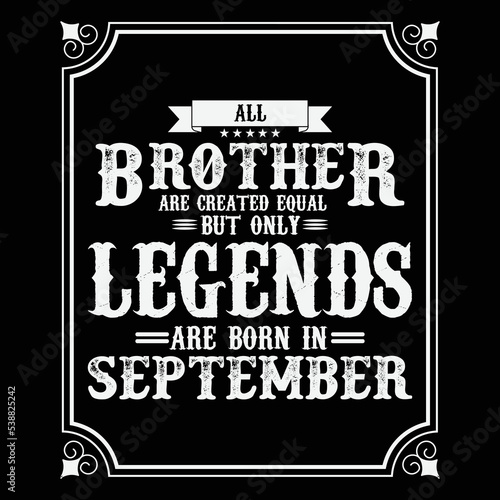 All Brother are equal but only legends are born in September, Birthday gifts for women or men, Vintage birthday shirts for wives or husbands, anniversary T-shirts for sisters or brother
