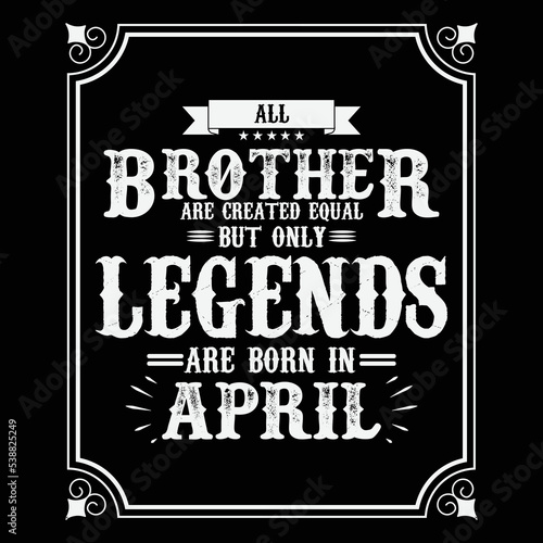 All Brother are equal but only legends are born in April  Birthday gifts for women or men  Vintage birthday shirts for wives or husbands  anniversary T-shirts for sisters or brother