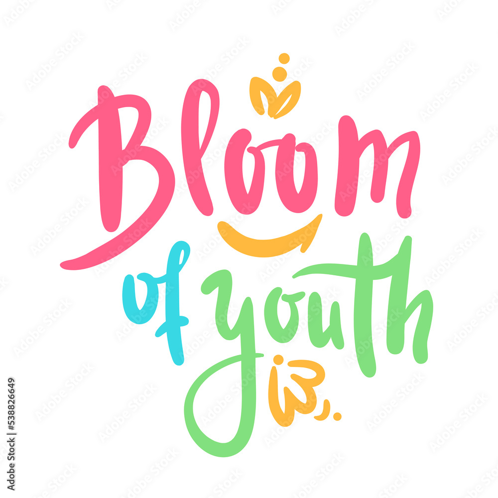 Bloom of youth - simple inspire motivational quote. Youth slang, idiom. Hand drawn lettering. Print for inspirational poster, t-shirt, bag, cups, card, flyer, sticker, badge. Cute funny vector writing