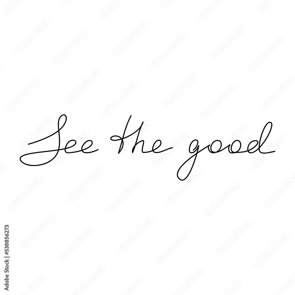 See The Good line continuous slogan. Vector handwritten lettering. Modern calligraphy, text design for print, banner, wall art poster, card, tag label, logo.