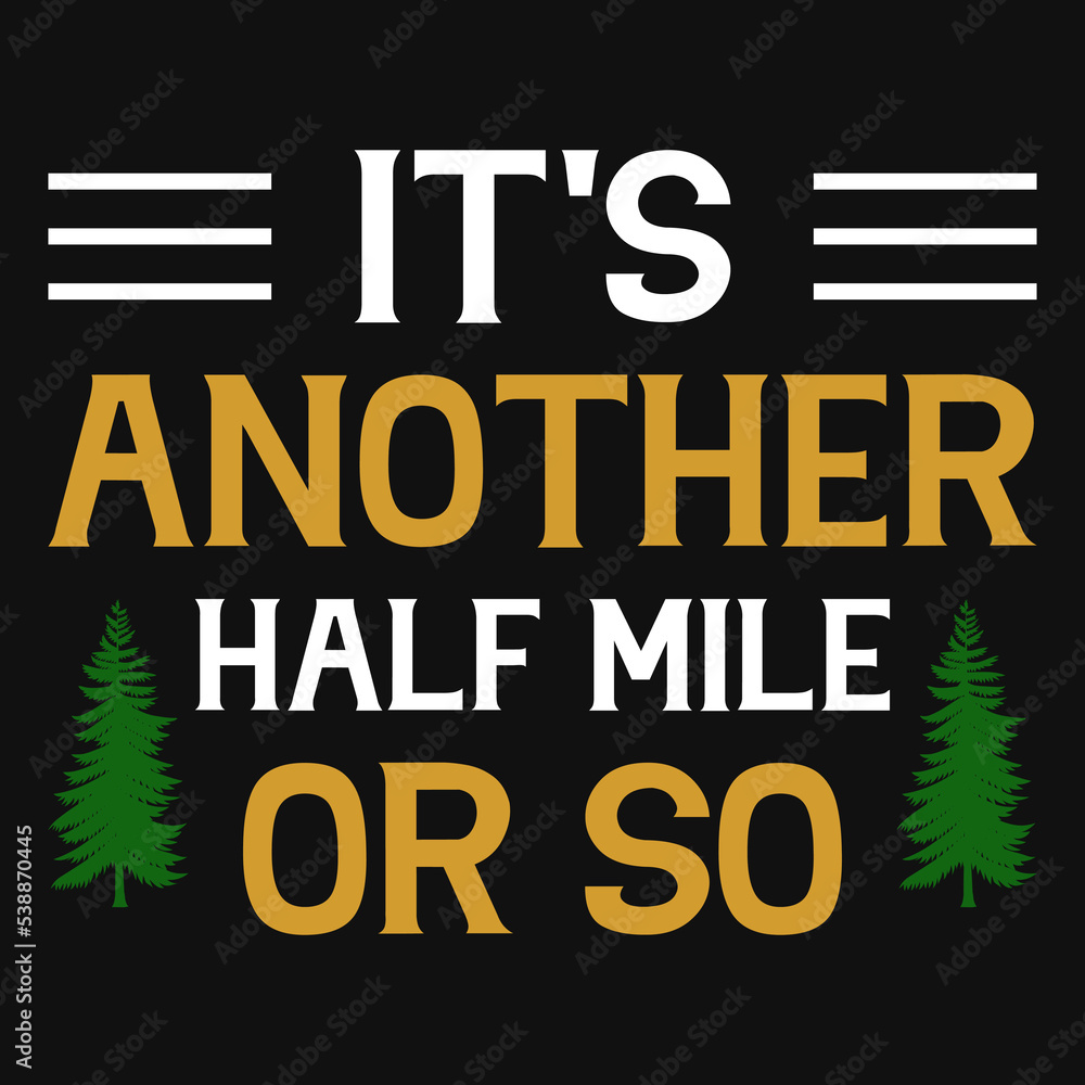 It's another half mile or so camping tshirt design It's another half mile or so camping tshirt design
