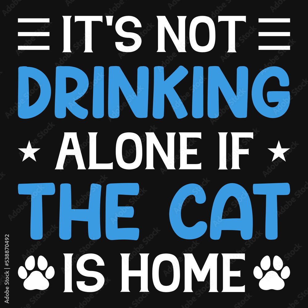 It's not drinking alone if the cat is home tshirt design It's not drinking alone if the cat is home tshirt design