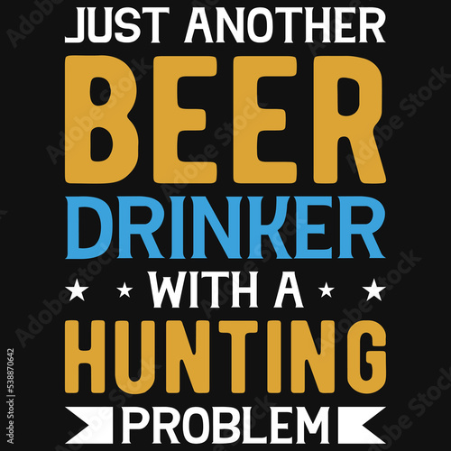 Just another beer drinker with a hunting problem t-shirt design