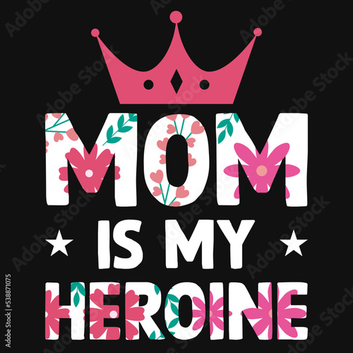 Mom is my heroine tshirt design