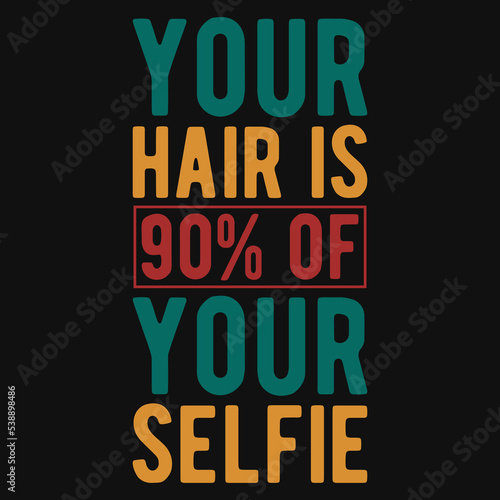 Your hair is 90% of your selfie typography tshirt design