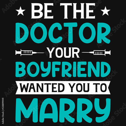 Be the doctor your boyfriend wanted you to marry tshirt design