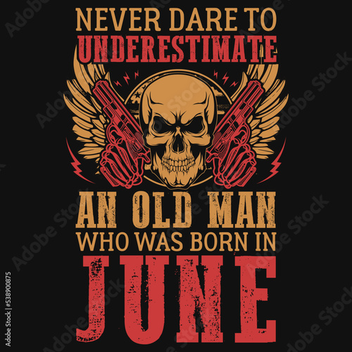 Never dare to underestimate an old man who was born in June t-shirt design