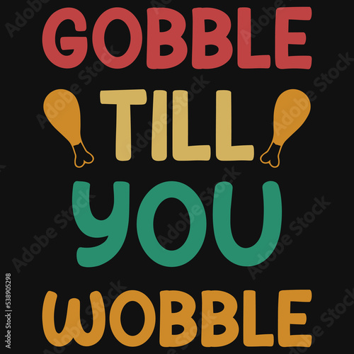 Gobble till you wobble typography tshirt design