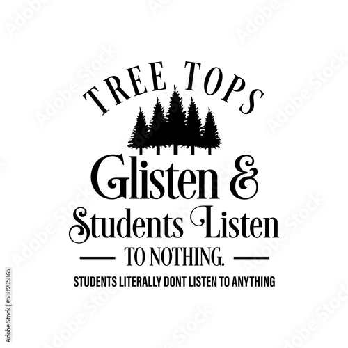 Tree Tops Glisten And Students Listen To Nothing vector design for shirt,Lettering text print for cricut,
Christmas illustration,Gift for Mom,Womens,Teacher.