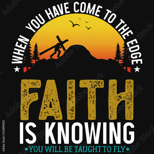 When you have come to the edge faith tshirt design