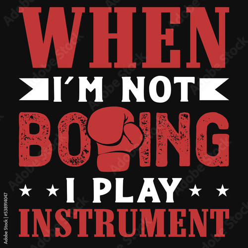 When i'm not boxing i play instruments tshirt design