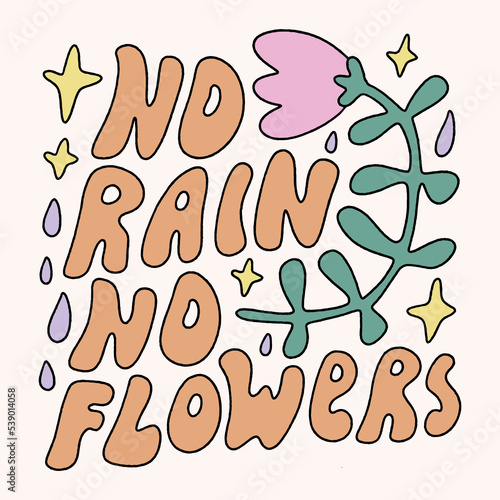 No rain no flowers groovy hippie quote lettering comic font type dope style, freaky trippy funky text. Underground sixties retro inspired psychedelics typographic art print. Perfect for t-shirt
