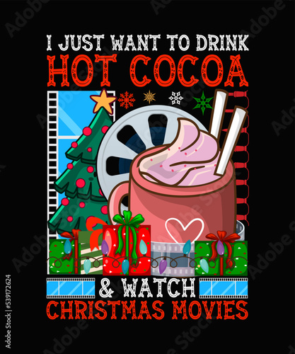 I just want to drink hot cocoa   watch Christmas movies Christmas T-shirt Design