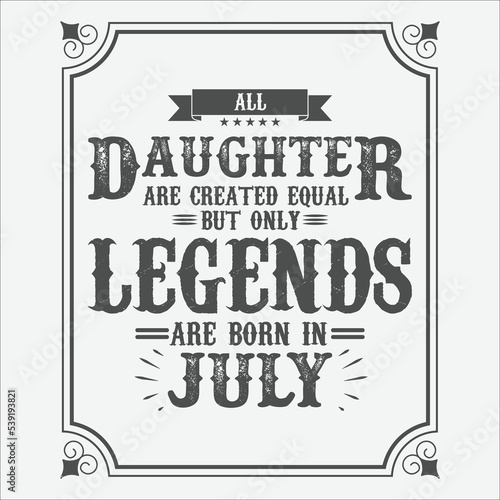 All Daughter are equal but only legends are born in July, Birthday gifts for women or men, Vintage birthday shirts for wives or husbands, anniversary T-shirts for sisters or brother