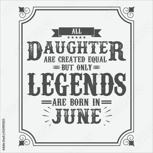 All Daughter are equal but only legends are born in June, Birthday gifts for women or men, Vintage birthday shirts for wives or husbands, anniversary T-shirts for sisters or brother