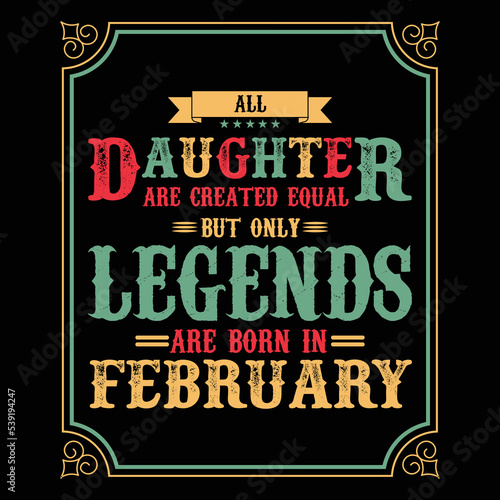 All Daughter are equal but only legends are born in February  Birthday gifts for women or men  Vintage birthday shirts for wives or husbands  anniversary T-shirts for sisters or brother