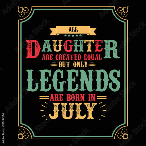 All Daughter are equal but only legends are born in July, Birthday gifts for women or men, Vintage birthday shirts for wives or husbands, anniversary T-shirts for sisters or brother