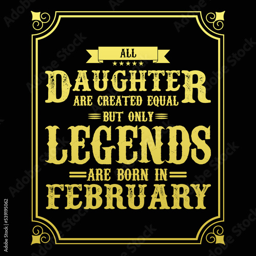 All Daughter are equal but only legends are born in February, Birthday gifts for women or men, Vintage birthday shirts for wives or husbands, anniversary T-shirts for sisters or brother