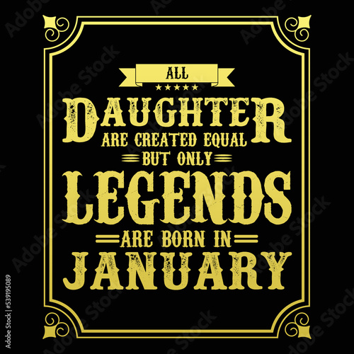 All Daughter are equal but only legends are born in January, Birthday gifts for women or men, Vintage birthday shirts for wives or husbands, anniversary T-shirts for sisters or brother