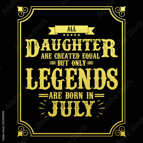 All Daughter are equal but only legends are born in July  Birthday gifts for women or men  Vintage birthday shirts for wives or husbands  anniversary T-shirts for sisters or brother