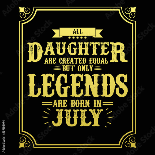 All Daughter are equal but only legends are born in July, Birthday gifts for women or men, Vintage birthday shirts for wives or husbands, anniversary T-shirts for sisters or brother