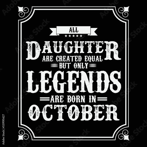 All Daughter are equal but only legends are born in October, Birthday gifts for women or men, Vintage birthday shirts for wives or husbands, anniversary T-shirts for sisters or brother