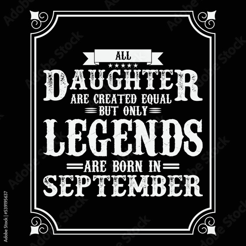 All Daughter are equal but only legends are born in September, Birthday gifts for women or men, Vintage birthday shirts for wives or husbands, anniversary T-shirts for sisters or brother