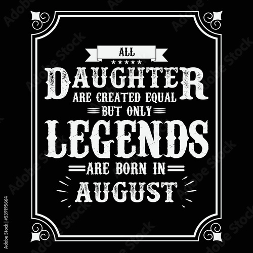 All Daughter are equal but only legends are born in August , Birthday gifts for women or men, Vintage birthday shirts for wives or husbands, anniversary T-shirts for sisters or brother