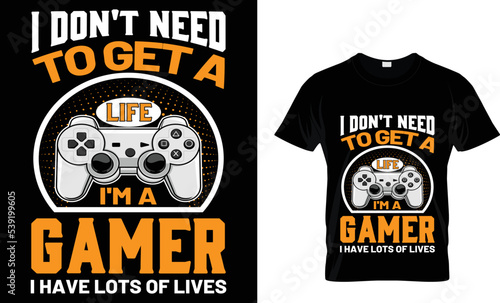 i don't need to get a i'm a gamer i have lots of lives t-shirt design template.