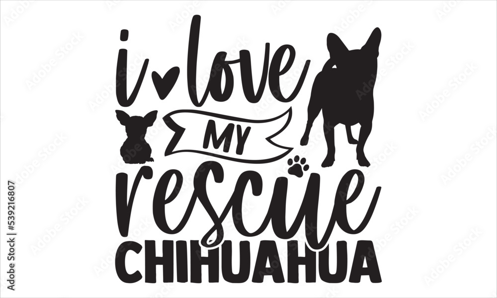 I Love My Rescue Chihuahua - Chihuahua T shirt Design, Modern ...