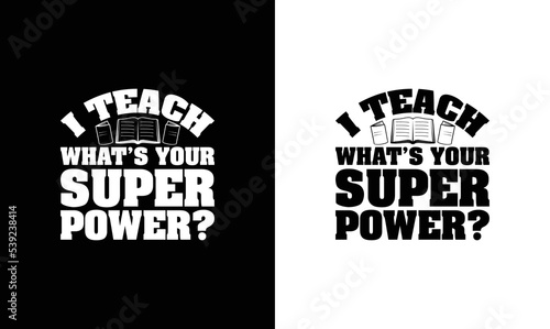I Teach What's Your Superpower? Teacher Quote T shirt design, typography