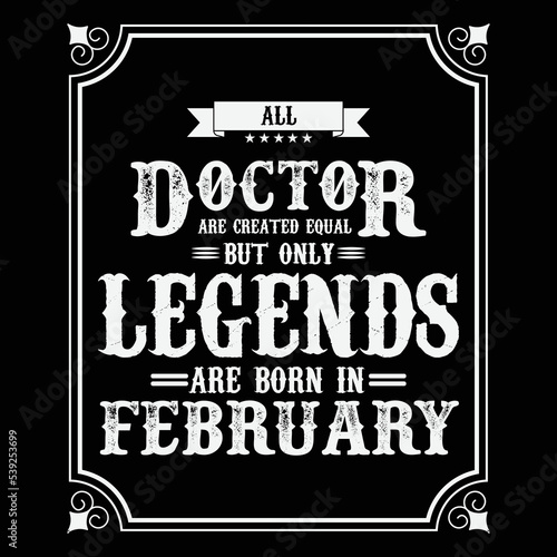 All Doctor are equal but only legends are born in February, Birthday gifts for women or men, Vintage birthday shirts for wives or husbands, anniversary T-shirts for sisters or brother